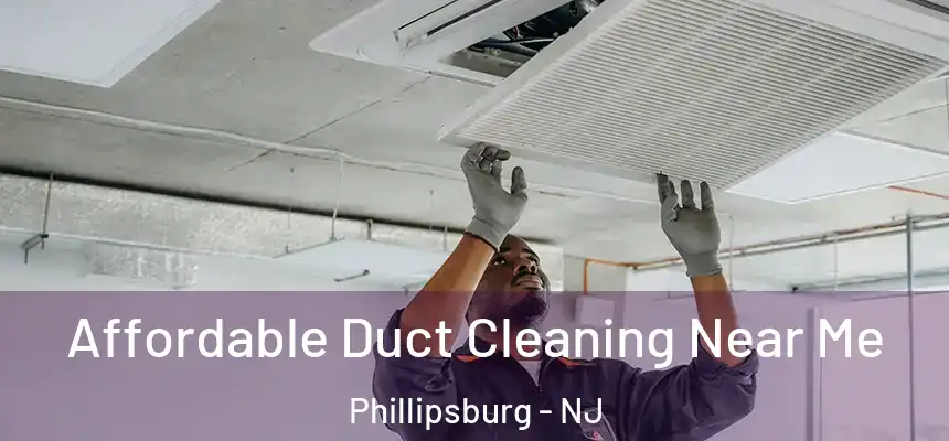 Affordable Duct Cleaning Near Me Phillipsburg - NJ