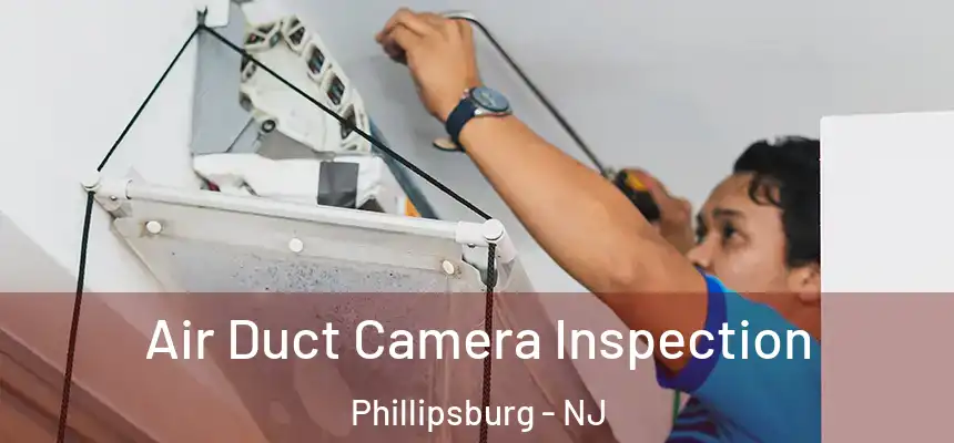  Air Duct Camera Inspection Phillipsburg - NJ