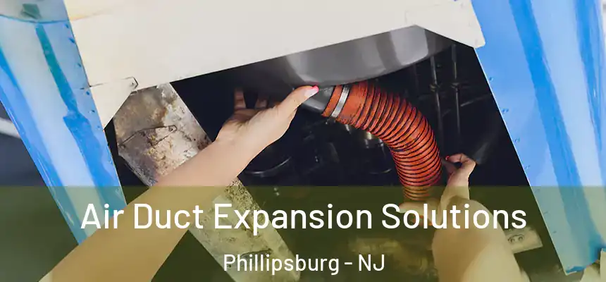  Air Duct Expansion Solutions Phillipsburg - NJ