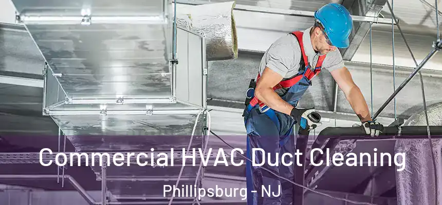 Commercial HVAC Duct Cleaning Phillipsburg - NJ