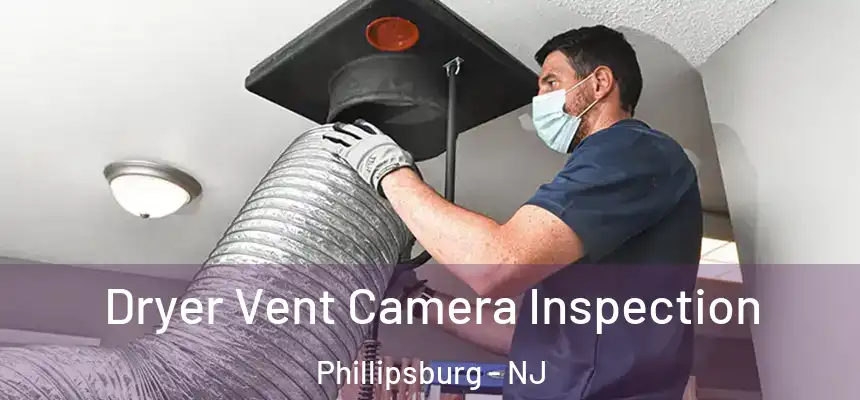  Dryer Vent Camera Inspection Phillipsburg - NJ