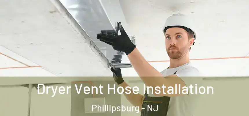  Dryer Vent Hose Installation Phillipsburg - NJ