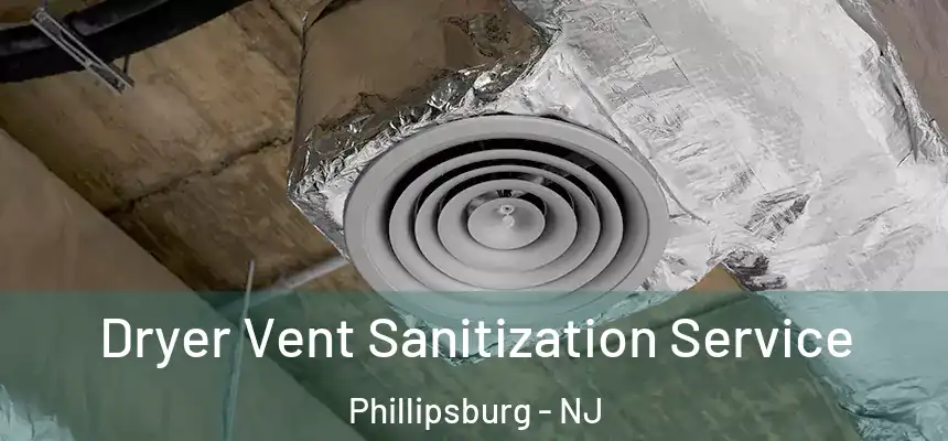  Dryer Vent Sanitization Service Phillipsburg - NJ