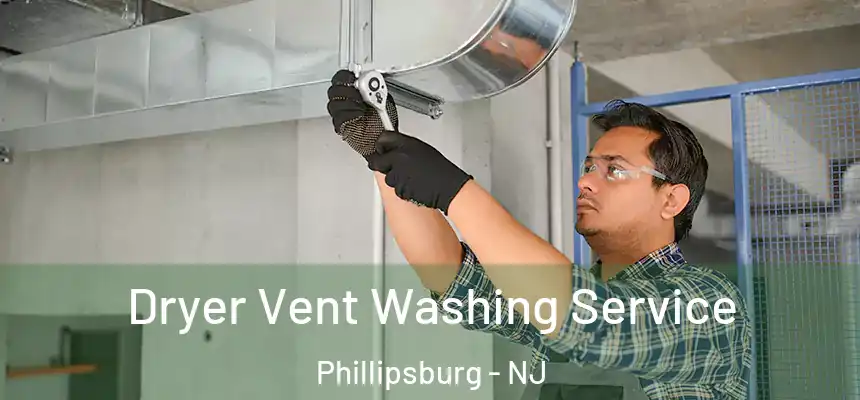  Dryer Vent Washing Service Phillipsburg - NJ
