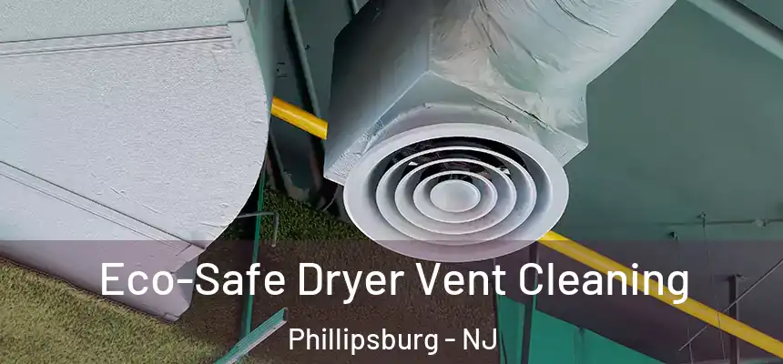  Eco-Safe Dryer Vent Cleaning Phillipsburg - NJ