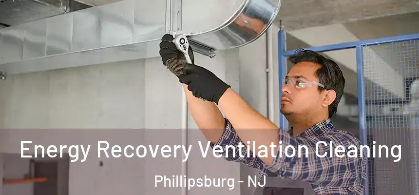 Energy Recovery Ventilation Cleaning Phillipsburg - NJ