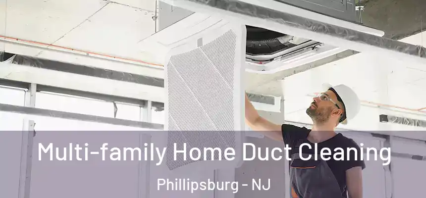 Multi-family Home Duct Cleaning Phillipsburg - NJ