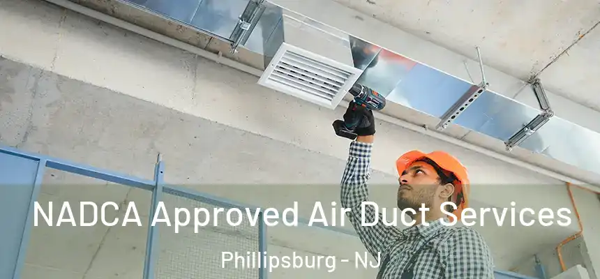  NADCA Approved Air Duct Services Phillipsburg - NJ