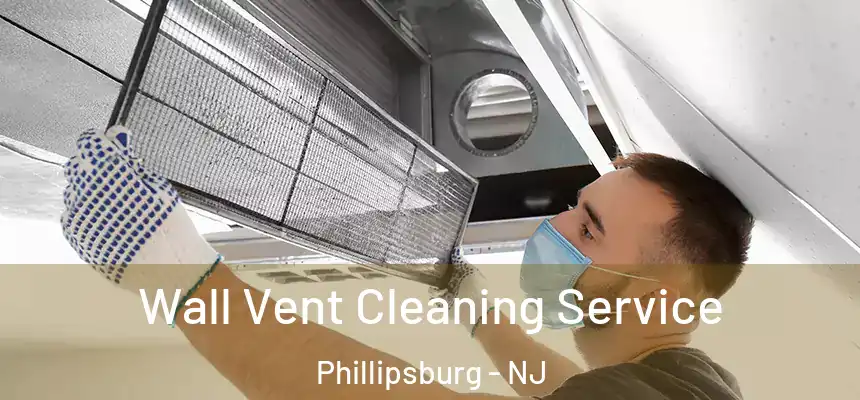  Wall Vent Cleaning Service Phillipsburg - NJ